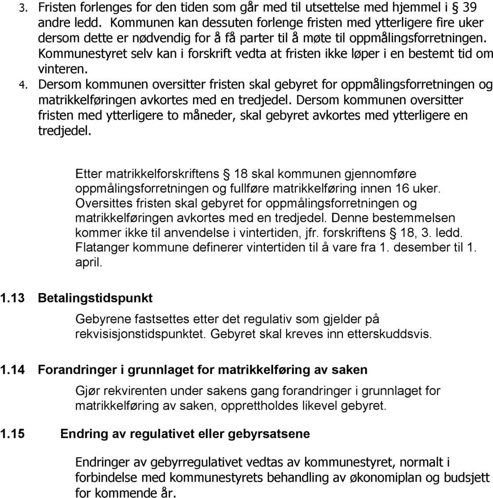 Kommunestyret selv kan i forskrift vedta at fristen ikke løper i en bestemt tid om vinteren. 4.