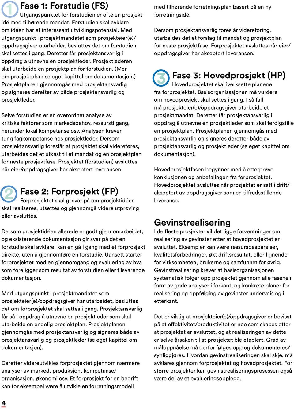 Prosjektlederen skal utarbeide en prosjektplan for forstudien. (Mer om prosjektplan: se eget kapittel om dokumentasjon.