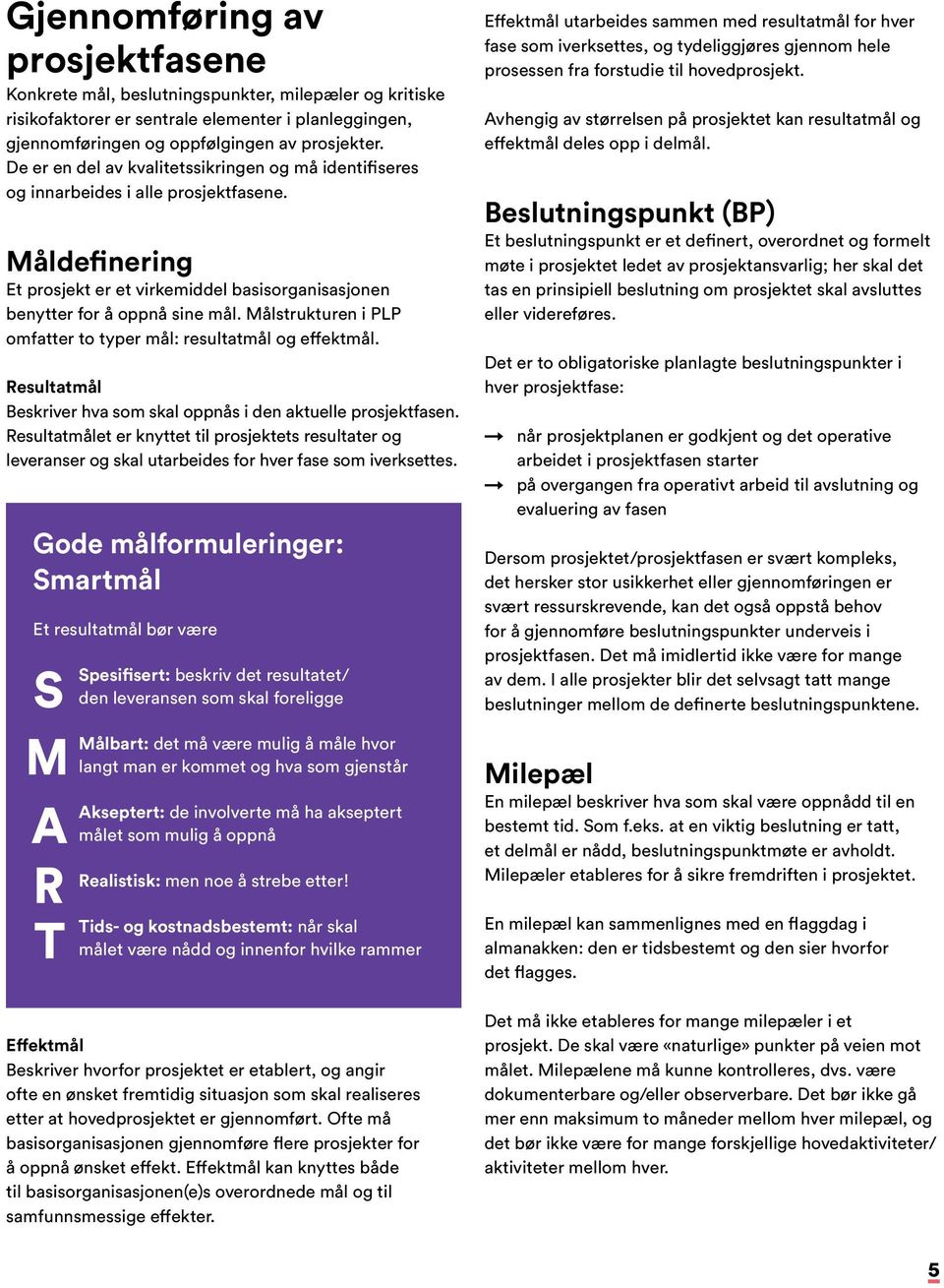 Målstrukturen i PLP omfatter to typer mål: resultatmål og effektmål. Resultatmål Beskriver hva som skal oppnås i den aktuelle prosjektfasen.