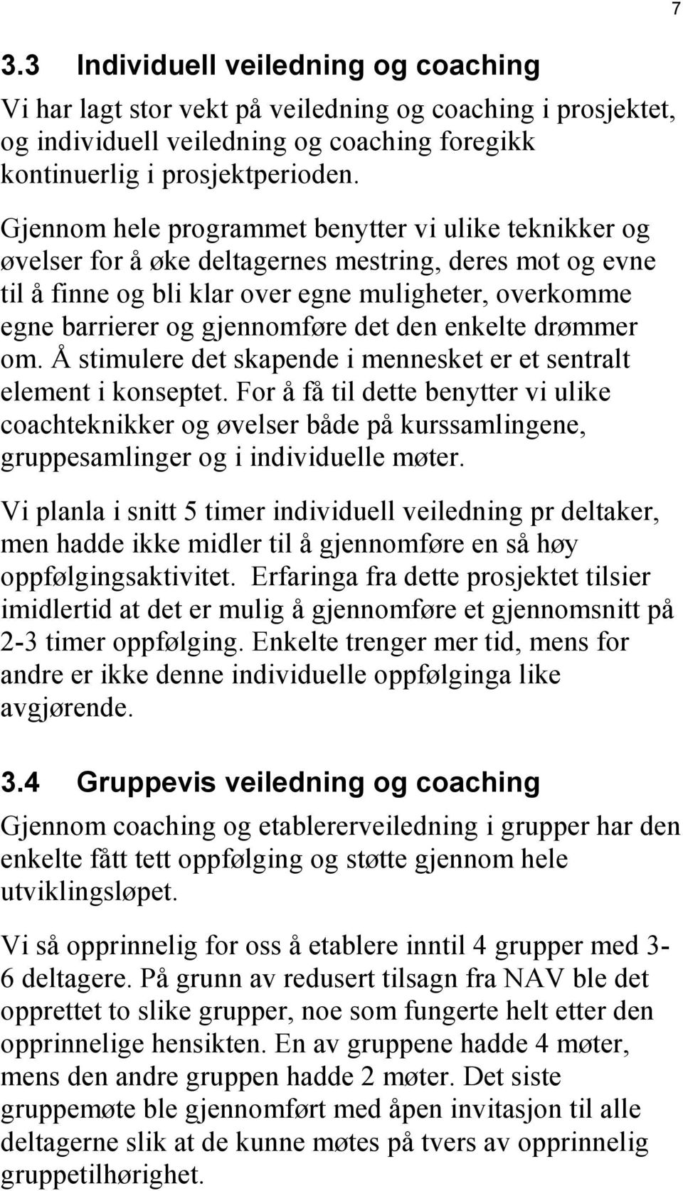 det den enkelte drømmer om. Å stimulere det skapende i mennesket er et sentralt element i konseptet.