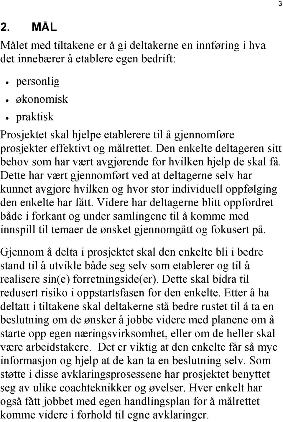 Dette har vært gjennomført ved at deltagerne selv har kunnet avgjøre hvilken og hvor stor individuell oppfølging den enkelte har fått.