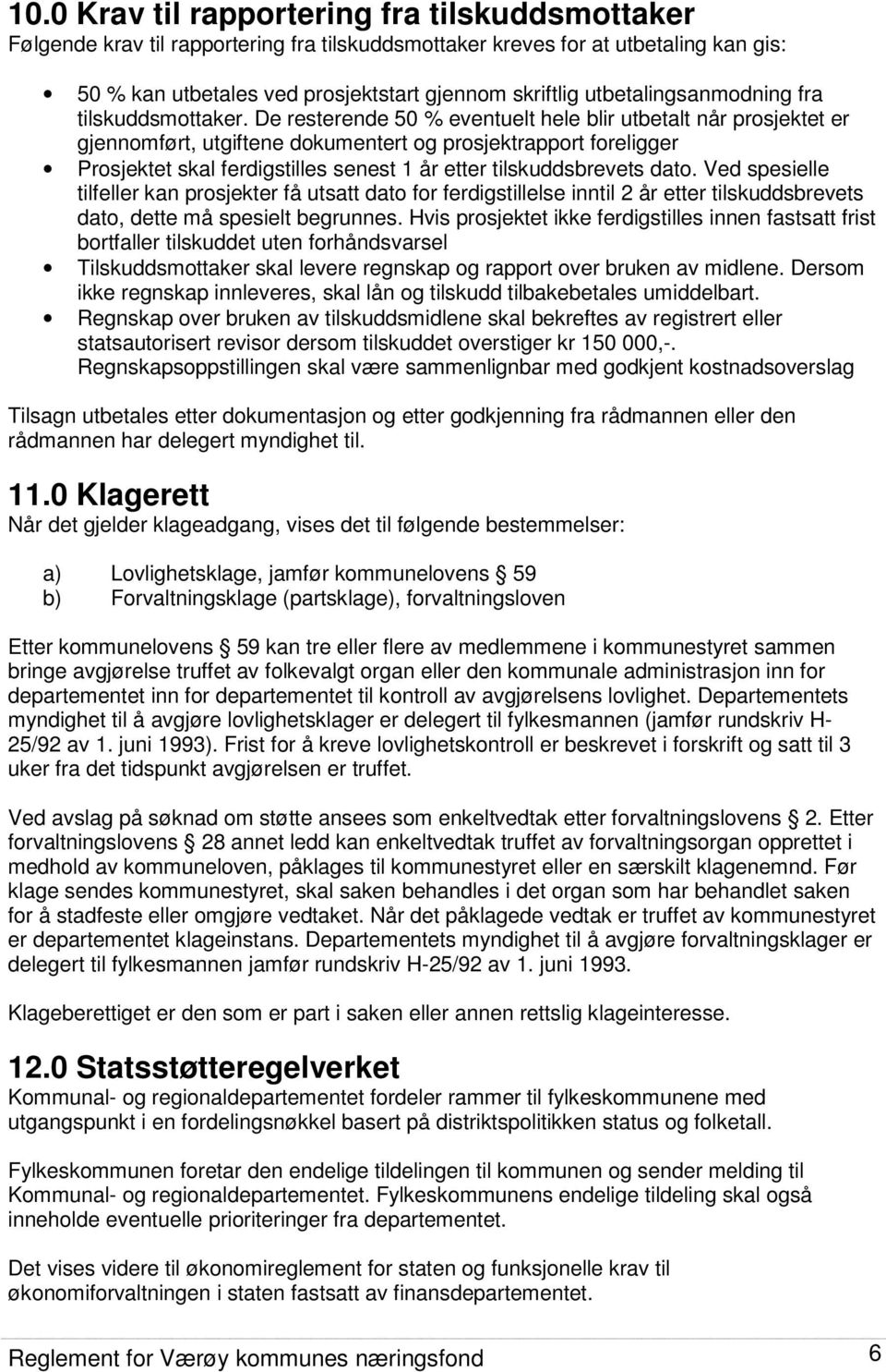 De resterende 50 % eventuelt hele blir utbetalt når prosjektet er gjennomført, utgiftene dokumentert og prosjektrapport foreligger Prosjektet skal ferdigstilles senest 1 år etter tilskuddsbrevets