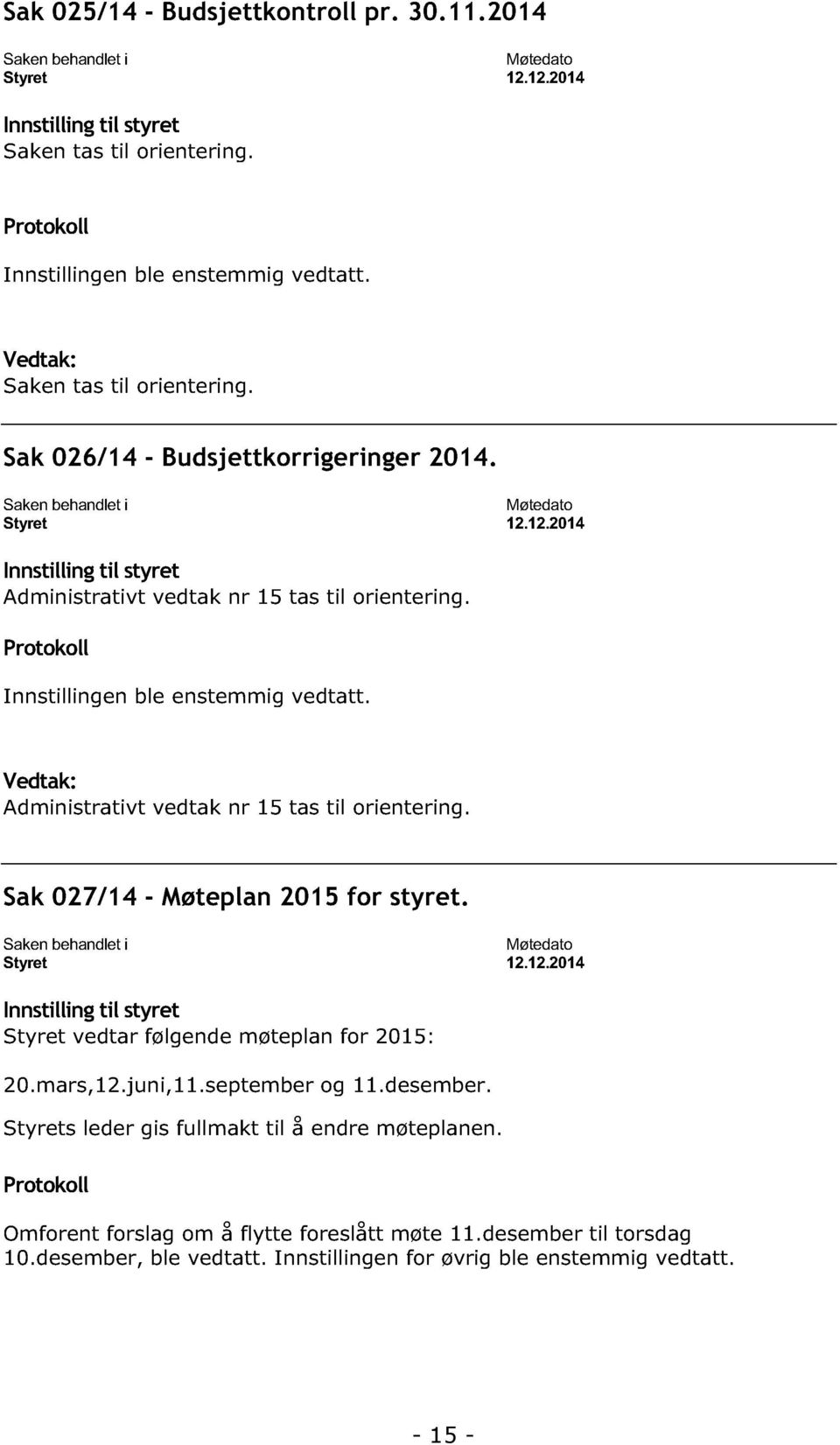 Protokoll Innstillingen ble enstemmig vedtatt. Vedtak: Administrativt vedtak nr 15 tas til orientering. Sak 027/1 4 - Møteplan 201 5 for styret. Saken behandlet i Møtedato Styret 12.