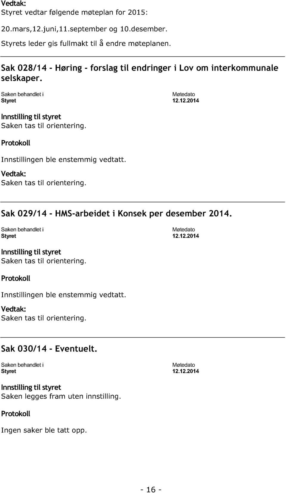 Protokoll Innstillingen ble enstemmig vedtatt. Vedtak: Saken tas til orientering. Sak 029/1 4 - H MS-arbeidet i Konsek per desember 201 4. Saken behandlet i Møtedato Styret 12.