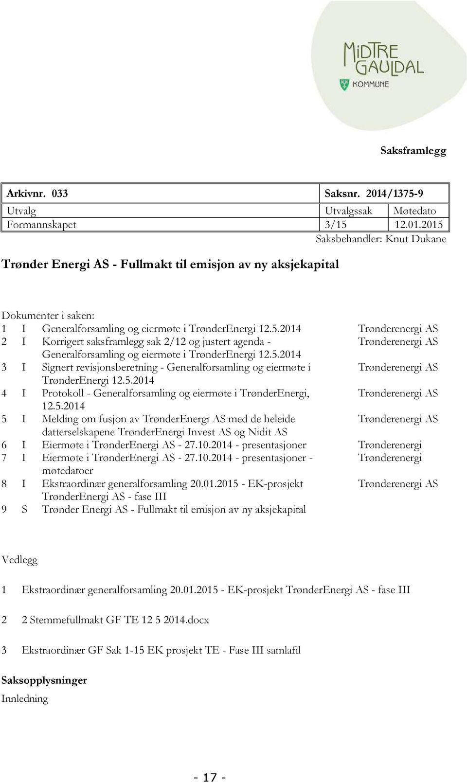 2015 Saksbehandler: Knut Dukane Trønder Energi AS - Fullmakt til emisjon av ny aksjekapital Dokumenter i saken: 1 I Generalforsamling og eiermøte i TrønderEnergi 12.5.2014 Trønderenergi AS 2 I Korrigert saksframlegg sak 2/12 og justert agenda - Trønderenergi AS Generalforsamling og eiermøte i TrønderEnergi 12.