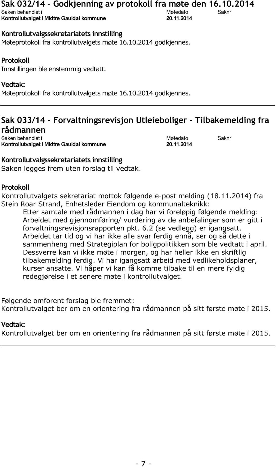 Vedtak: Møteprotokoll fra kontrollutvalgets møte 16.10.2014 godkjennes.