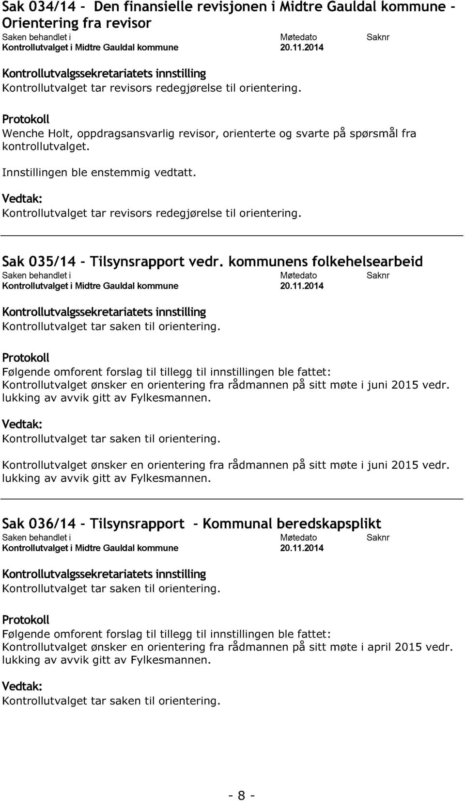 Protokoll Wenche Holt, oppdragsansvarlig revisor, orienterte og svarte på spørsmål fra kontrollutvalget. Innstillingen ble enstemmig vedtatt.