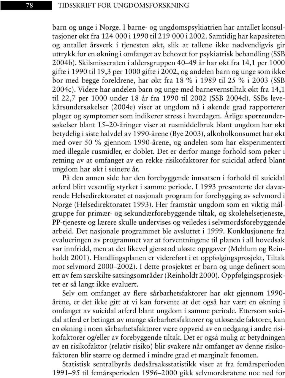 Skilsmisseraten i aldersgruppen 40 49 år har økt fra 14,1 per 1000 gifte i 1990 til 19,3 per 1000 gifte i 2002, og andelen barn og unge som ikke bor med begge foreldrene, har økt fra 18 % i 1989 til