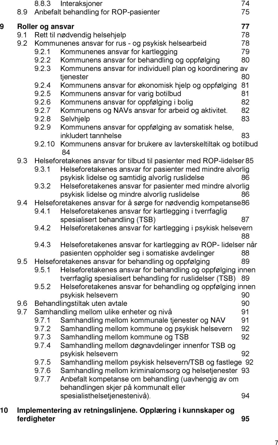 2.6 Kommunens ansvar for oppfølging i bolig 82 9.2.7 Kommunens og NAVs ansvar for arbeid og aktivitet. 82 9.2.8 Selvhjelp 83 9.2.9 Kommunens ansvar for oppfølging av somatisk helse, inkludert tannhelse 83 9.