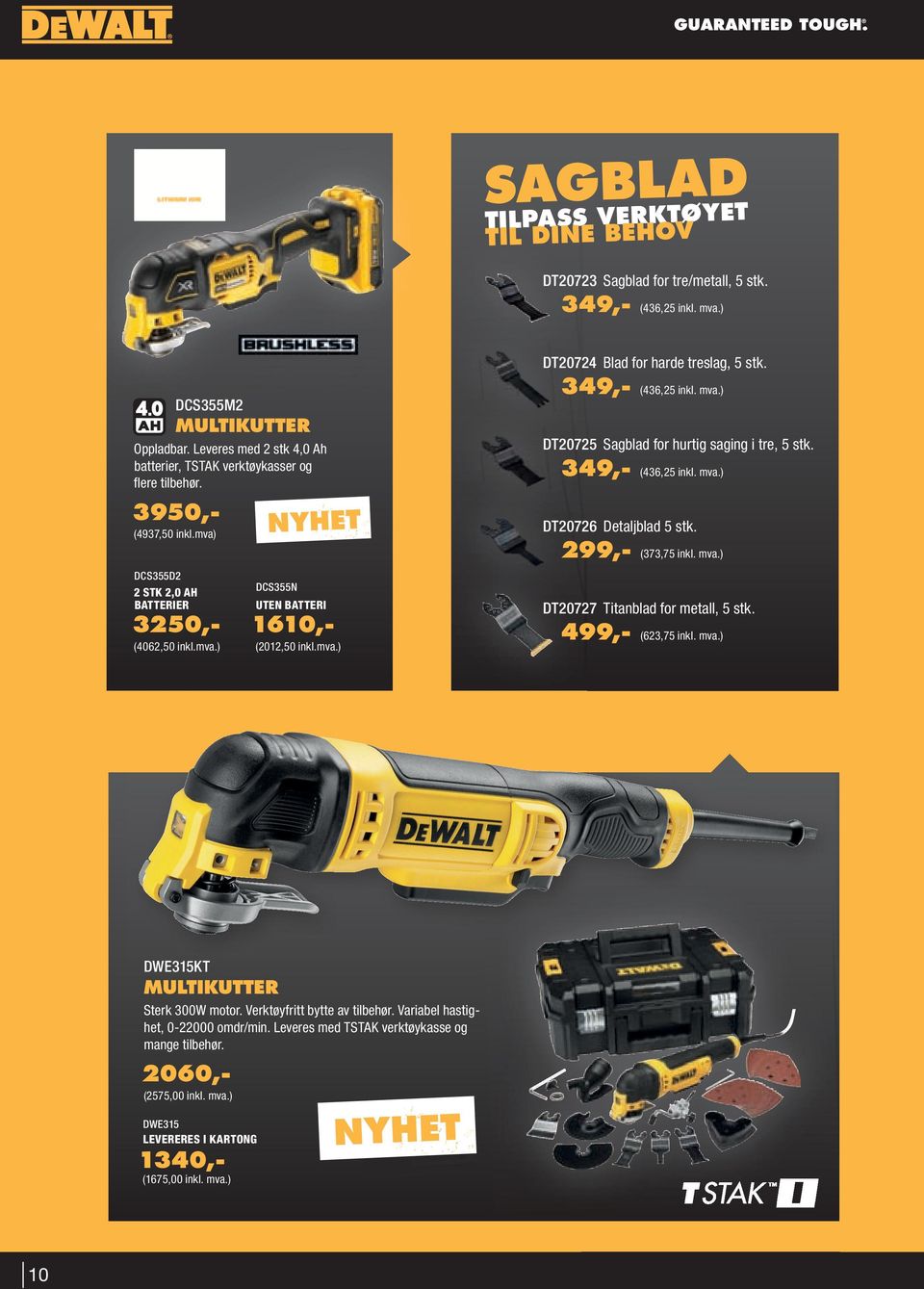 mva.) DCS355N UTEN BATTERI 1610,(2012,50 inkl.mva.) DWE315KT MULTIKUTTER Sterk 300W motor. Verktøyfritt bytte av tilbehør. Variabel hastighet, 0-22000 omdr/min.