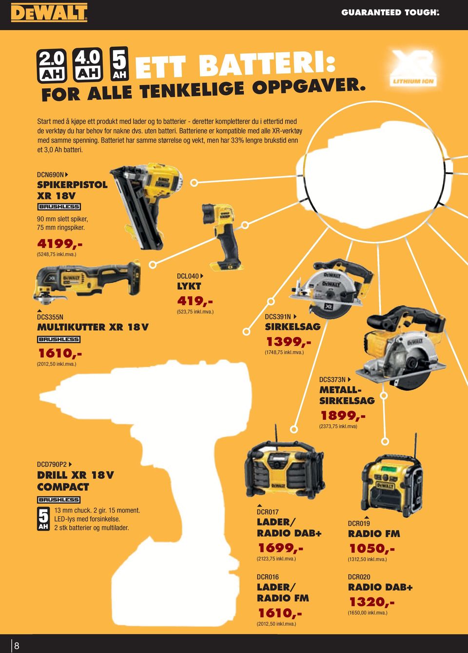 DCN690N SPIKERPISTOL XR 18V 90 mm slett spiker, 75 mm ringspiker. 4199,- (5248,75 inkl.mva.) DCS355N MULTIKUTTER XR 18 V 1610,- (2012,50 inkl.mva.) DCL040 LYKT 419,- (523,75 inkl.mva.) DCS391N SIRKELSAG 1399,- (1748,75 inkl.