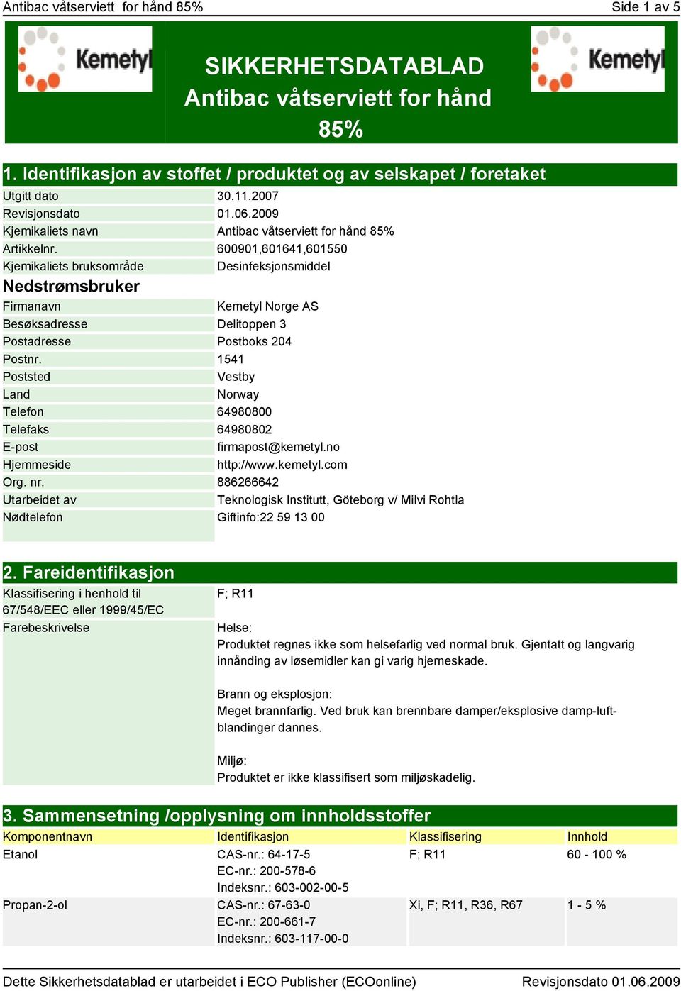 600901,601641,601550 Kjemikaliets bruksområde Desinfeksjonsmiddel Nedstrømsbruker Firmanavn Kemetyl Norge AS Besøksadresse Delitoppen 3 Postadresse Postboks 204 Postnr.