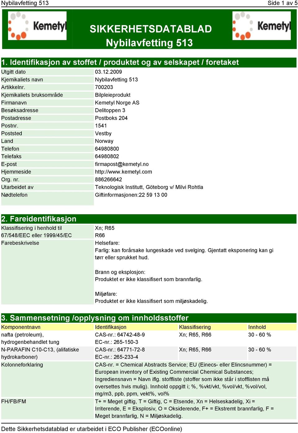 1541 Poststed Vestby Land Norway Telefon 64980800 Telefaks 64980802 E-post firmapost@kemetyl.no Hjemmeside http://www.kemetyl.com Org. nr.