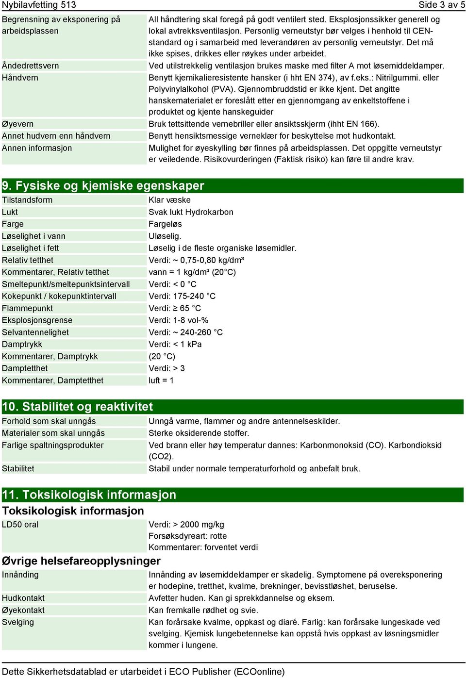 Det må ikke spises, drikkes eller røykes under arbeidet. Ved utilstrekkelig ventilasjon brukes maske med filter A mot løsemiddeldamper. Benytt kjemikalieresistente hansker (i hht EN 374), av f.eks.