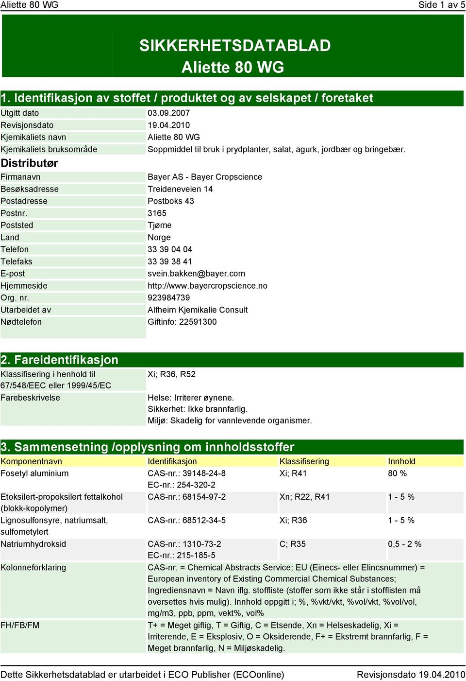 Distributør Firmanavn Bayer AS - Bayer Cropscience Besøksadresse Treideneveien 14 Postadresse Postboks 43 Postnr. 3165 Poststed Tjøme Land Norge Telefon 33 39 04 04 Telefaks 33 39 38 41 E-post svein.