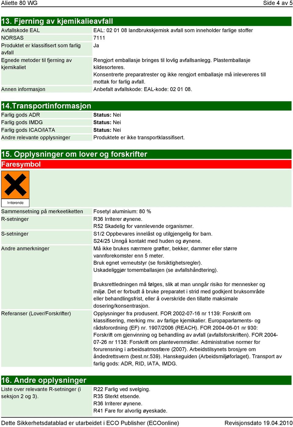 fjerning av kjemikaliet Rengjort emballasje bringes til lovlig avfallsanlegg. Plastemballasje kildesorteres.