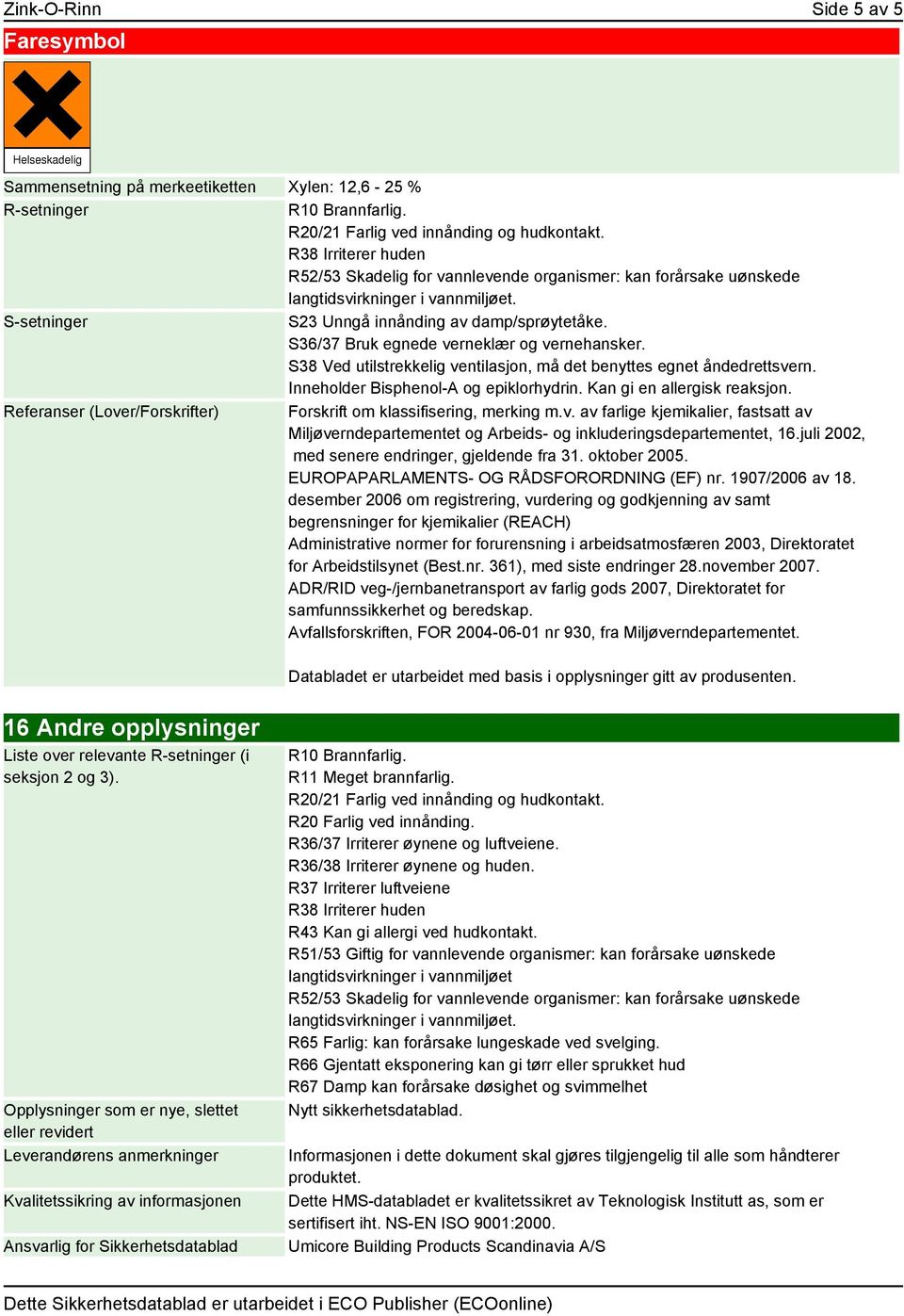 S38 Ved utilstrekkelig ventilasjon, må det benyttes egnet åndedrettsvern. Inneholder Bisphenol-A og epiklorhydrin. Kan gi en allergisk reaksjon.