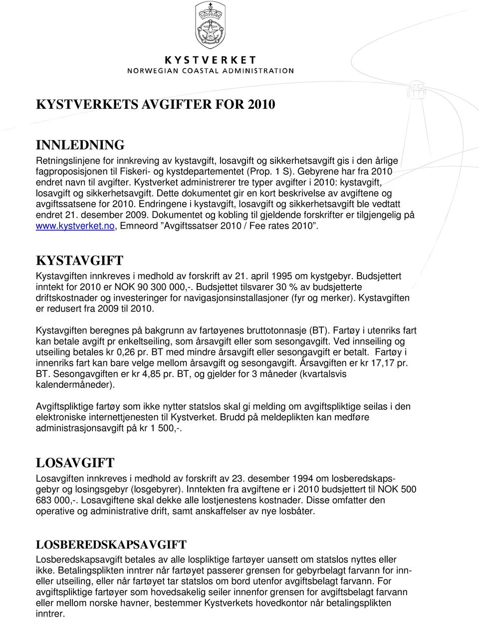 Dette dokumentet gir en kort beskrivelse av avgiftene og avgiftssatsene for 2010. Endringene i kystavgift, losavgift og sikkerhetsavgift ble vedtatt endret 21. desember 2009.