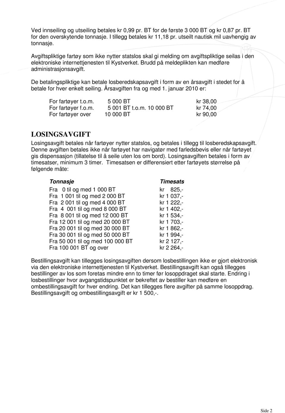 De betalingspliktige kan betale losberedskapsavgift i form av en årsavgift i stedet for å betale for hver enkelt seiling. Årsavgiften fra og med 1. januar 2010 er: For fartøyer t.o.m. 5 000 BT kr 38,00 For fartøyer f.