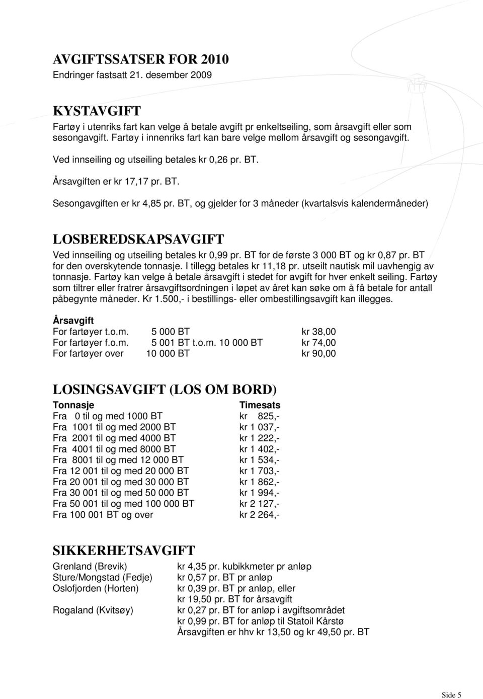 BT, og gjelder for 3 måneder (kvartalsvis kalendermåneder) LOSBEREDSKAPSAVGIFT Ved innseiling og utseiling betales kr 0,99 pr. BT for de første 3 000 BT og kr 0,87 pr.