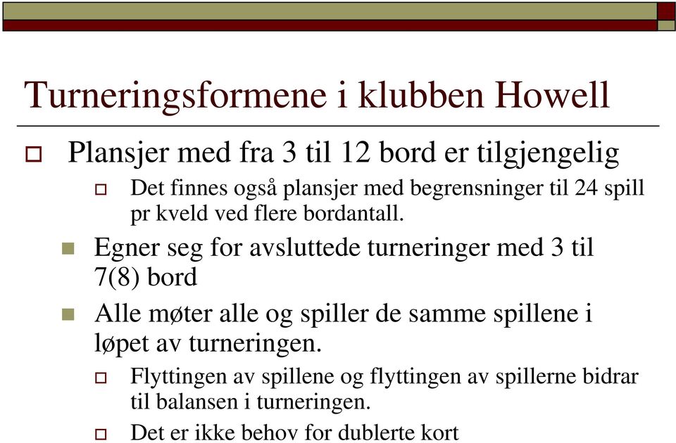 Egner seg for avsluttede turneringer med 3 til 7(8) bord Alle møter alle og spiller de samme spillene i