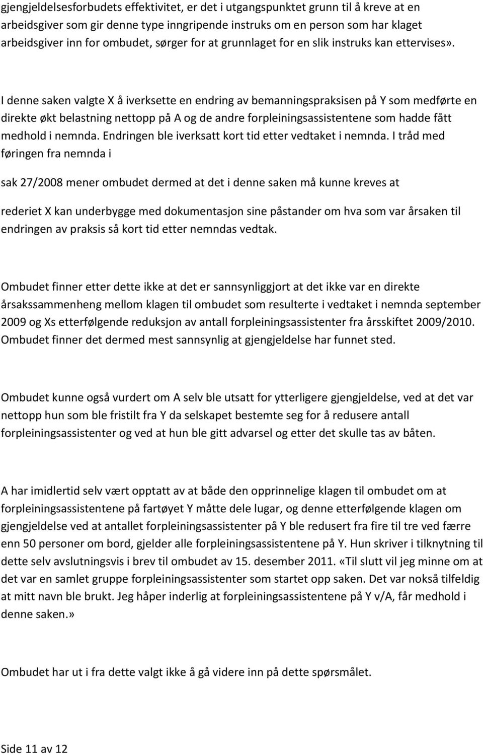 I denne saken valgte X å iverksette en endring av bemanningspraksisen på Y som medførte en direkte økt belastning nettopp på A og de andre forpleiningsassistentene som hadde fått medhold i nemnda.