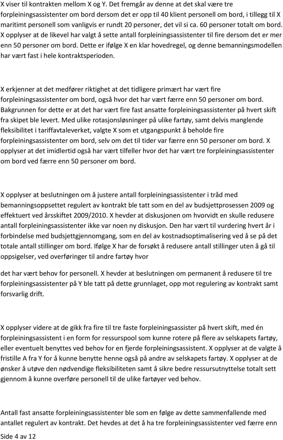 vil si ca. 60 personer totalt om bord. X opplyser at de likevel har valgt å sette antall forpleiningsassistenter til fire dersom det er mer enn 50 personer om bord.