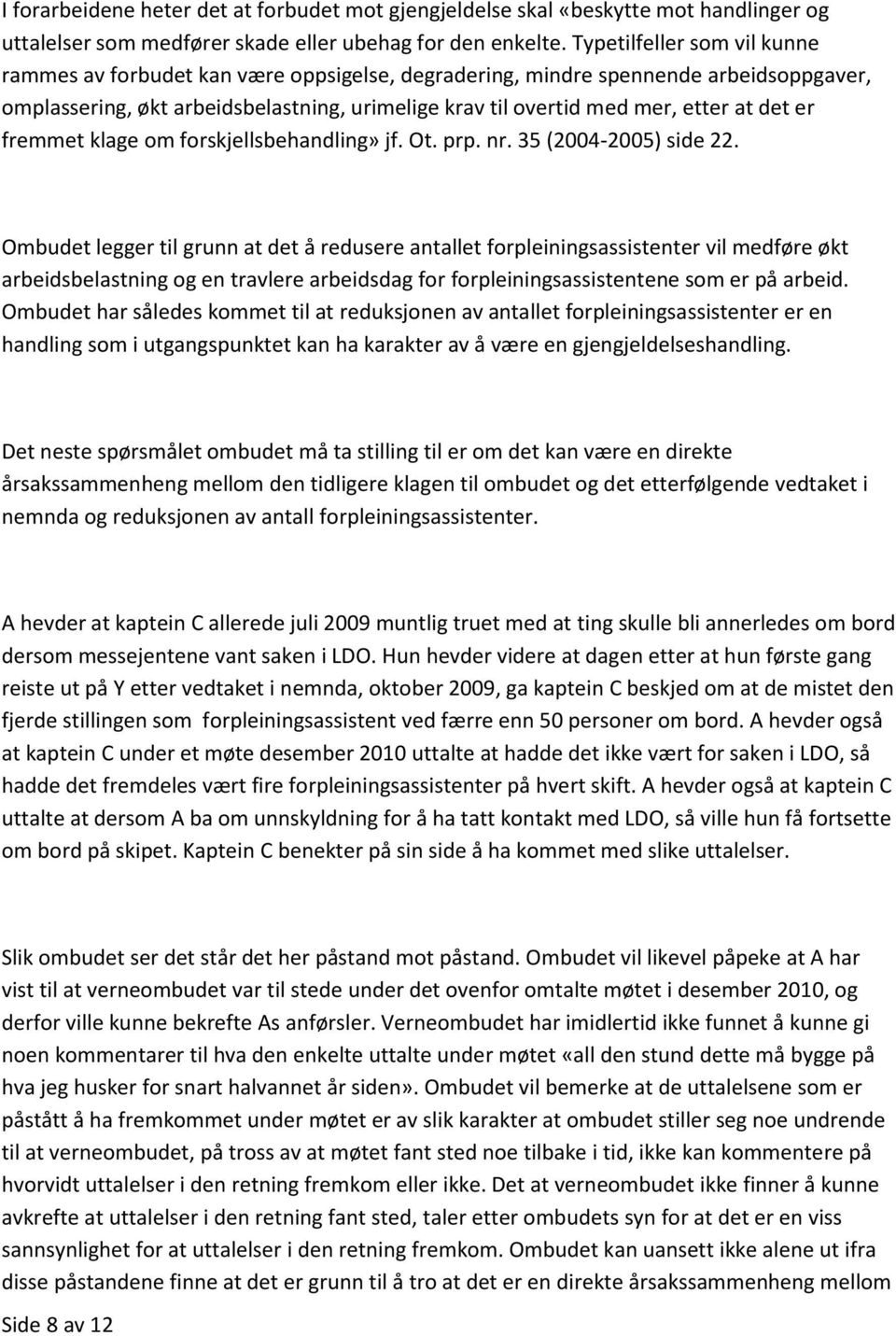 det er fremmet klage om forskjellsbehandling» jf. Ot. prp. nr. 35 (2004-2005) side 22.