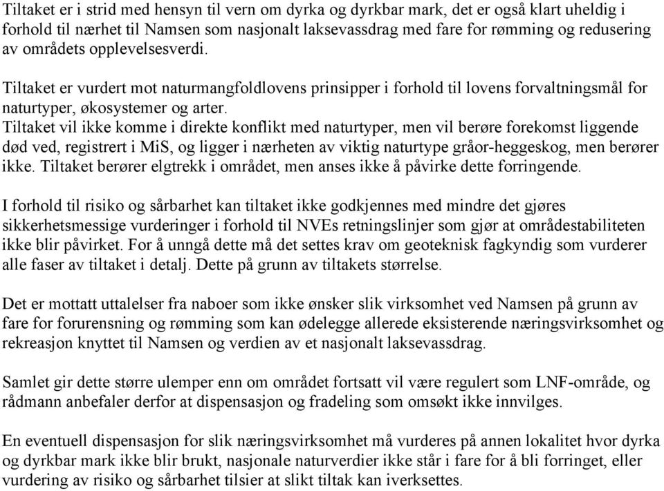 Tiltaket vil ikke komme i direkte konflikt med naturtyper, men vil berøre forekomst liggende død ved, registrert i MiS, og ligger i nærheten av viktig naturtype gråor-heggeskog, men berører ikke.