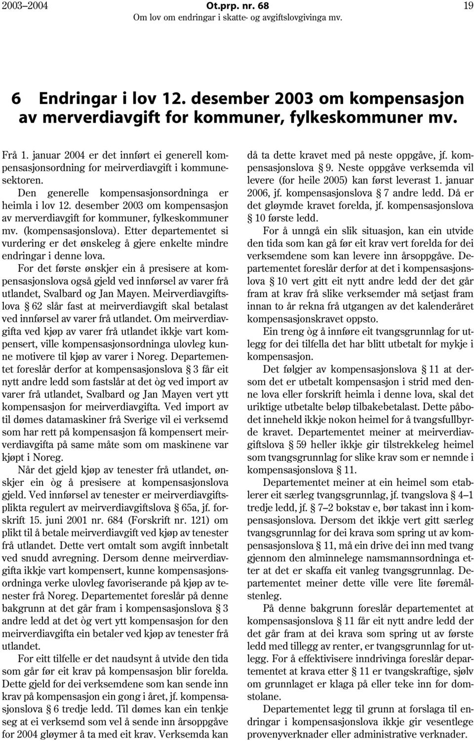 desember 2003 om kompensasjon av merverdiavgift for kommuner, fylkeskommuner mv. (kompensasjonslova). Etter departementet si vurdering er det ønskeleg å gjere enkelte mindre endringar i denne lova.