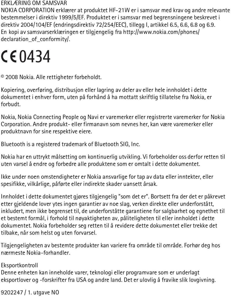 En kopi av samsvarserklæringen er tilgjengelig fra http://www.nokia.com/phones/ declaration_of_conformity/. 0434 2008 Nokia. Alle rettigheter forbeholdt.