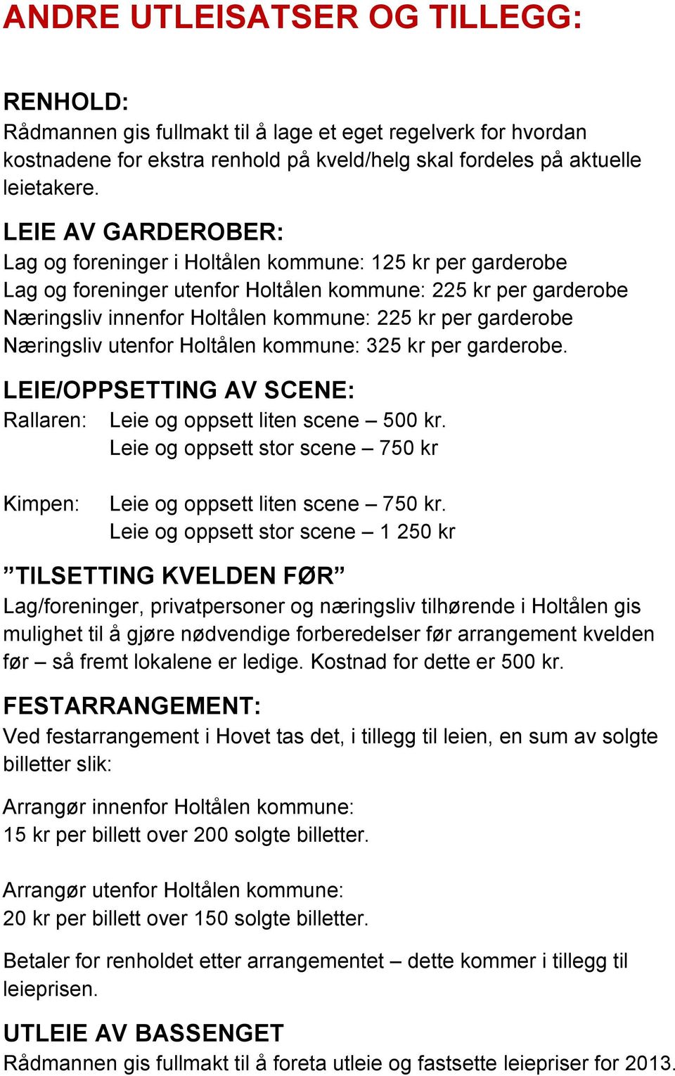 garderobe Næringsliv utenfor Holtålen kommune: 325 kr per garderobe. LEIE/OPPSETTING AV SCENE: : Leie og oppsett liten scene 500 kr.