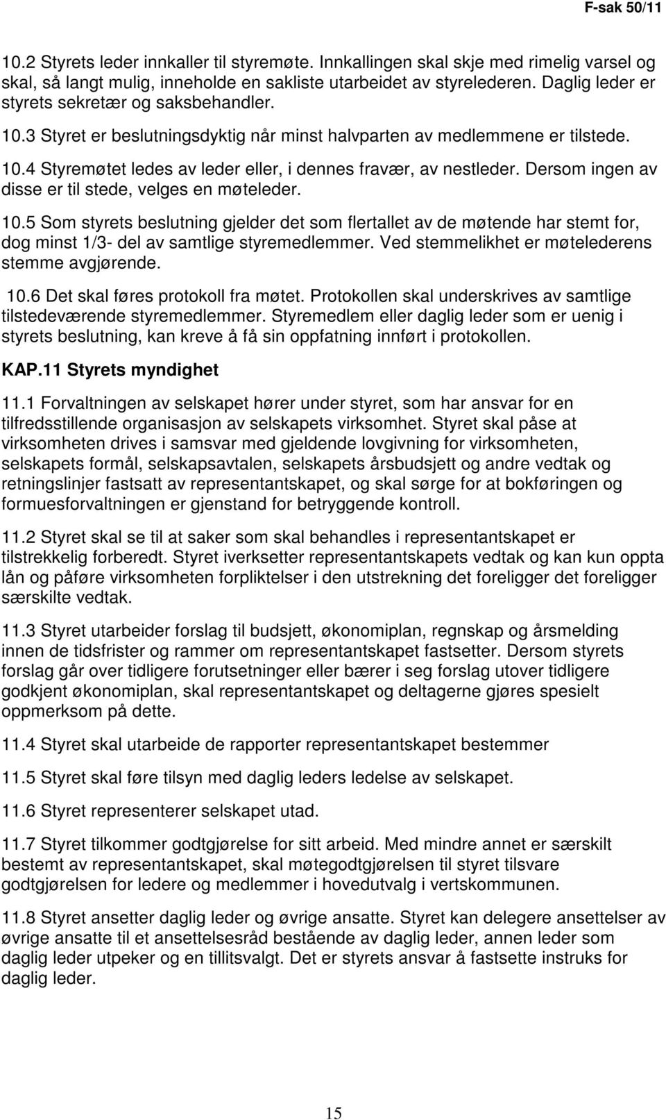 Dersom ingen av disse er til stede, velges en møteleder. 10.5 Som styrets beslutning gjelder det som flertallet av de møtende har stemt for, dog minst 1/3- del av samtlige styremedlemmer.