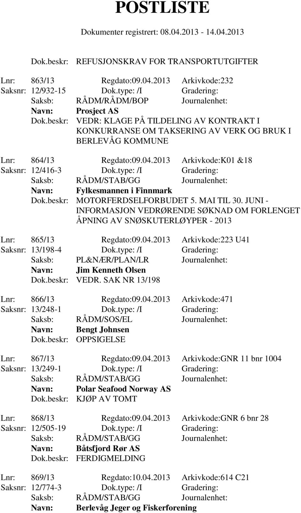 beskr: MOTORFERDSELFORBUDET 5. MAI TIL 30. JUNI - INFORMASJON VEDRØRENDE SØKNAD OM FORLENGET ÅPNING AV SNØSKUTERLØYPER - 2013 Lnr: 865/13 Regdato:09.04.2013 Arkivkode:223 U41 Saksnr: 13/198-4 Dok.