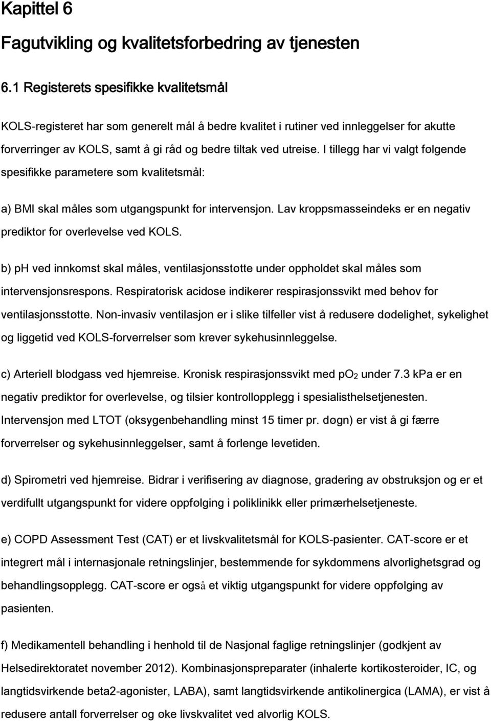 I tillegg har vi valgt følgende spesifikke parametere som kvalitetsmål: a) BMI skal måles som utgangspunkt for intervensjon. Lav kroppsmasseindeks er en negativ prediktor for overlevelse ved KOLS.