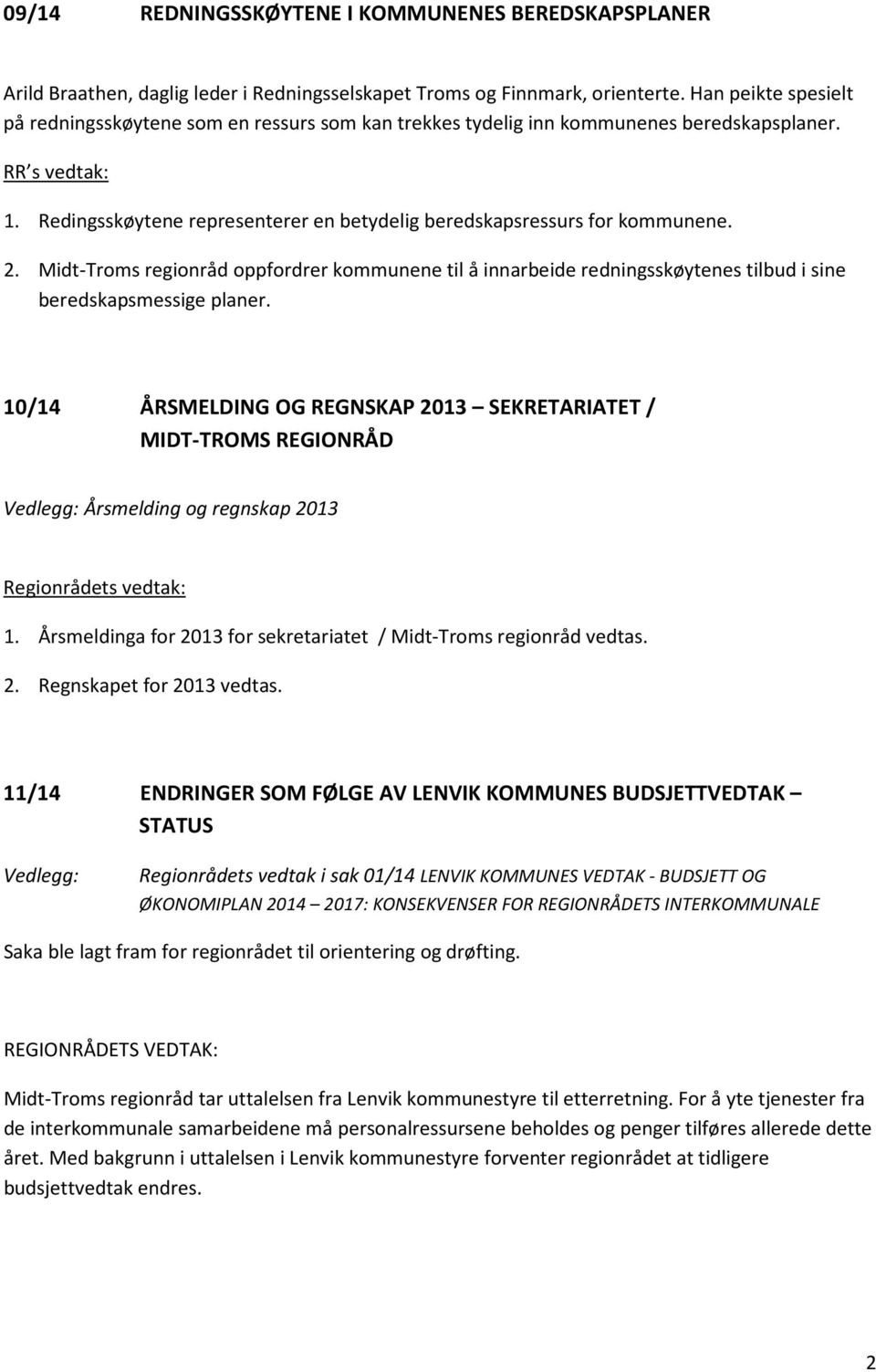 Redingsskøytene representerer en betydelig beredskapsressurs for kommunene. 2. Midt-Troms regionråd oppfordrer kommunene til å innarbeide redningsskøytenes tilbud i sine beredskapsmessige planer.