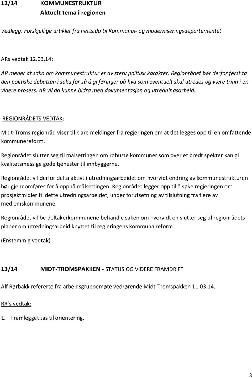 Regionrådet bør derfor først ta den politiske debatten i saka for så å gi føringer på hva som eventuelt skal utredes og være trinn i en videre prosess.