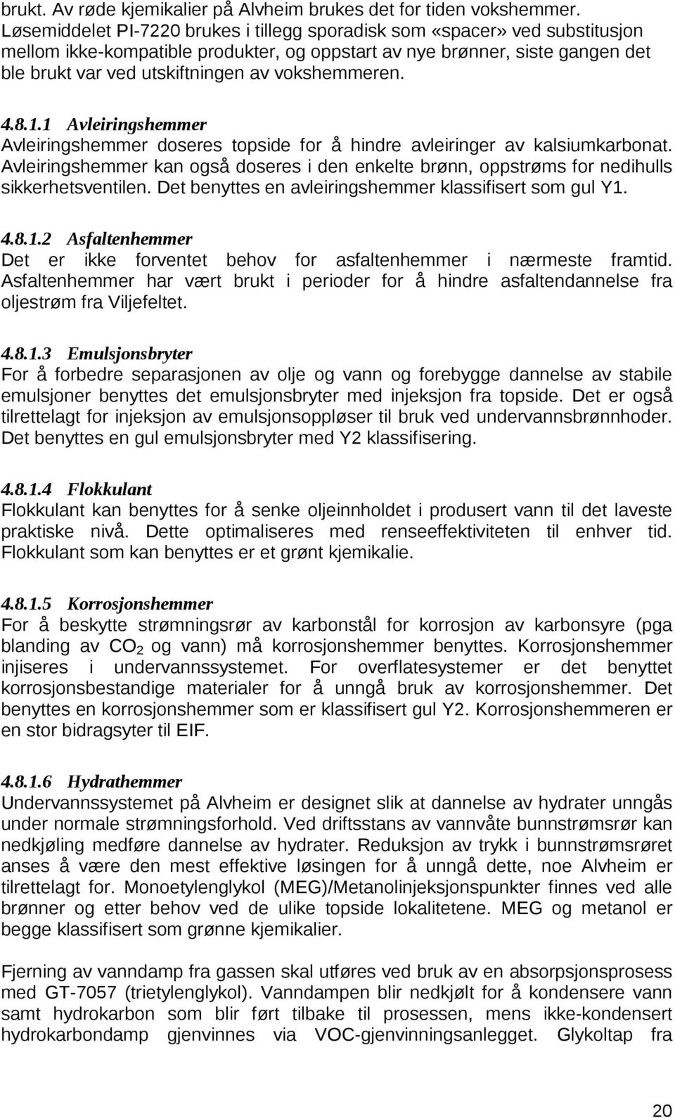 vokshemmeren. 4.8.1.1 Avleiringshemmer Avleiringshemmer doseres topside for å hindre avleiringer av kalsiumkarbonat.