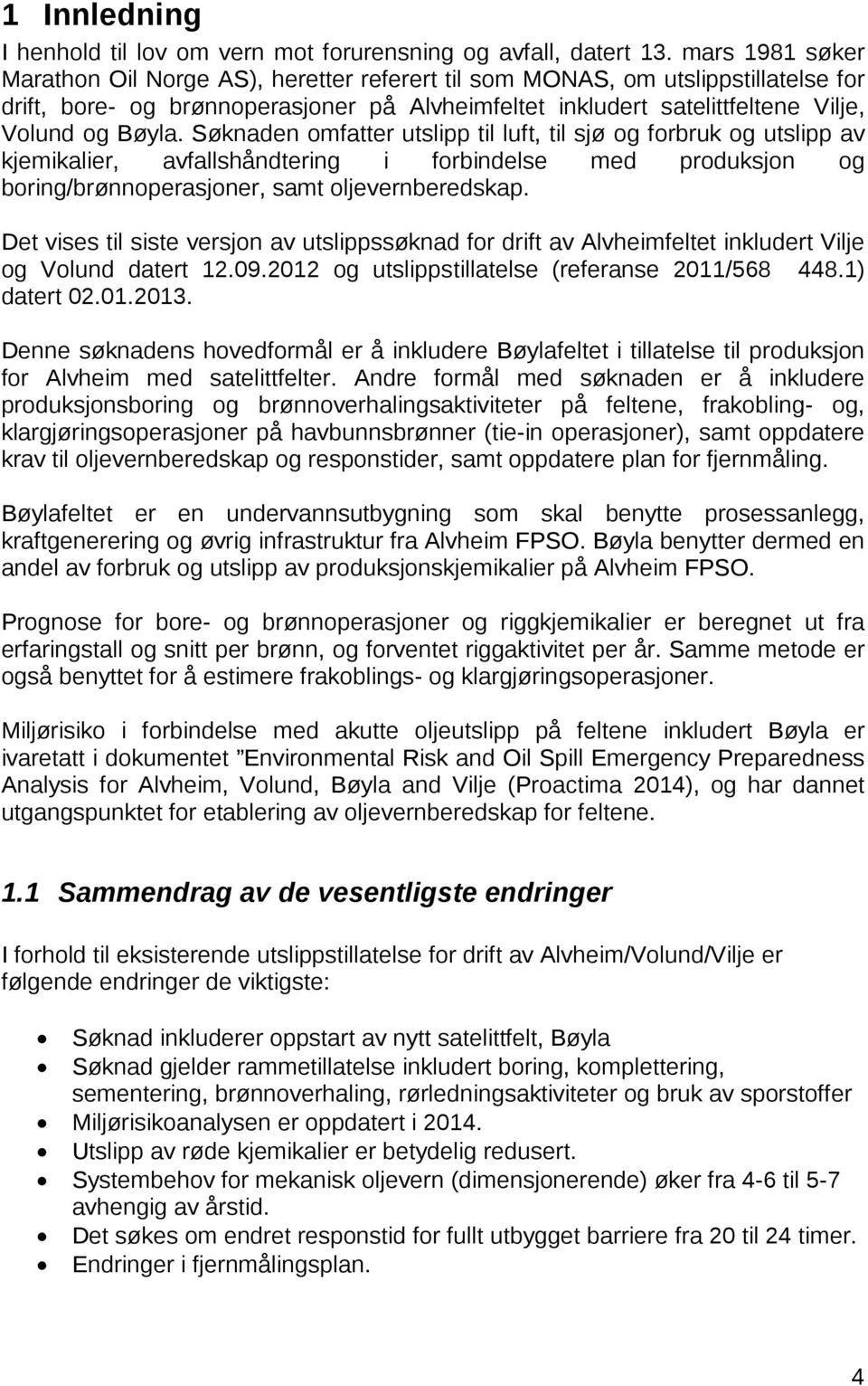 Søknaden omfatter utslipp til luft, til sjø og forbruk og utslipp av kjemikalier, avfallshåndtering i forbindelse med produksjon og boring/brønnoperasjoner, samt oljevernberedskap.