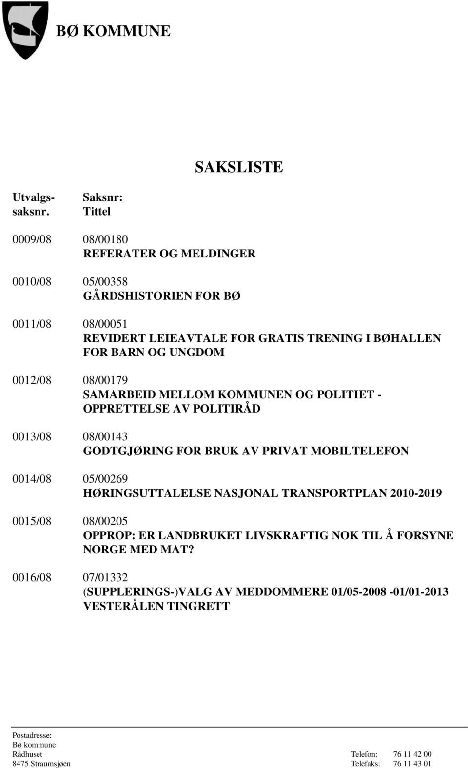 TRENING I BØHALLEN FOR BARN OG UNGDOM 0012/08 08/00179 SAMARBEID MELLOM KOMMUNEN OG POLITIET - OPPRETTELSE AV POLITIRÅD 0013/08 08/00143