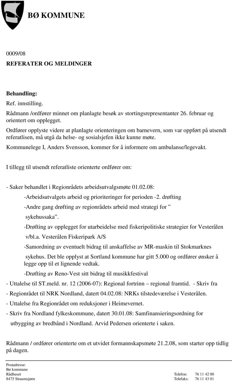 Kommunelege I, Anders Svensson, kommer for å informere om ambulanse/legevakt. I tillegg til utsendt referatliste orienterte ordfører om: - Saker behandlet i Regionrådets arbeidsutvalgsmøte 01.02.