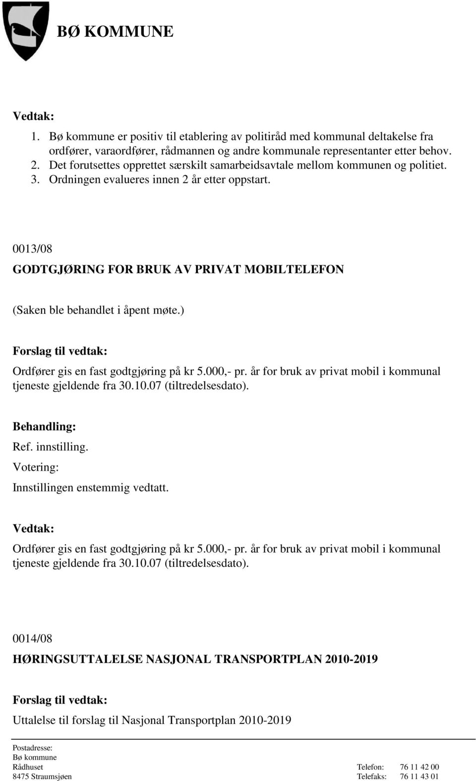 0013/08 GODTGJØRING FOR BRUK AV PRIVAT MOBILTELEFON (Saken ble behandlet i åpent møte.) Forslag til vedtak: Ordfører gis en fast godtgjøring på kr 5.000,- pr.