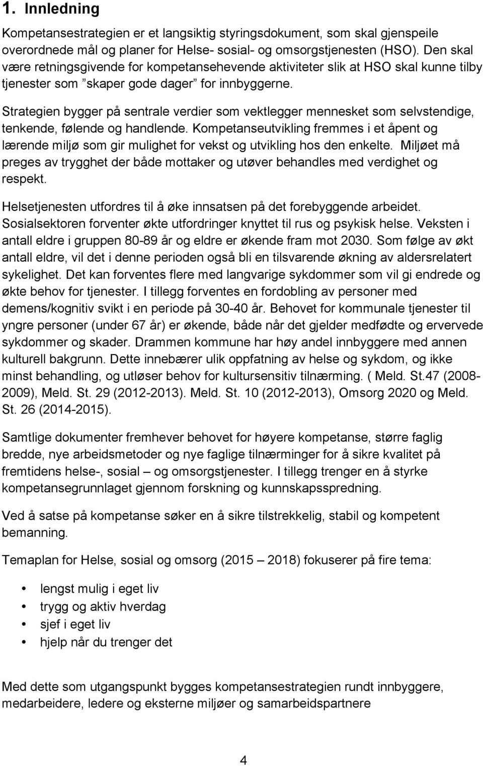 Strategien bygger på sentrale verdier som vektlegger mennesket som selvstendige, tenkende, følende og handlende.