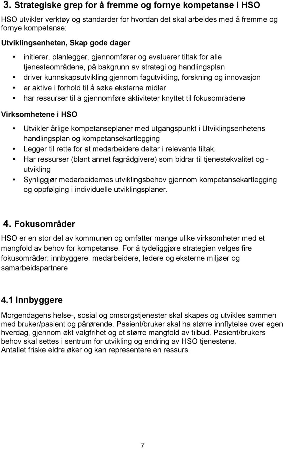 aktive i forhold til å søke eksterne midler har ressurser til å gjennomføre aktiviteter knyttet til fokusområdene Virksomhetene i HSO Utvikler årlige kompetanseplaner med utgangspunkt i