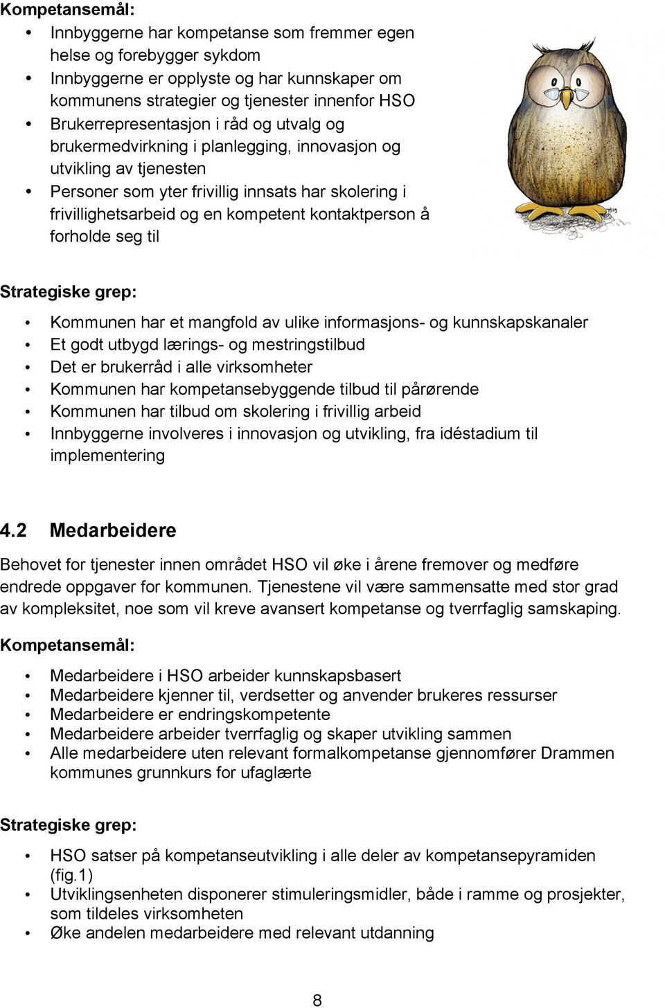 forholde seg til Strategiske grep: Kommunen har et mangfold av ulike informasjons- og kunnskapskanaler Et godt utbygd lærings- og mestringstilbud Det er brukerråd i alle virksomheter Kommunen har