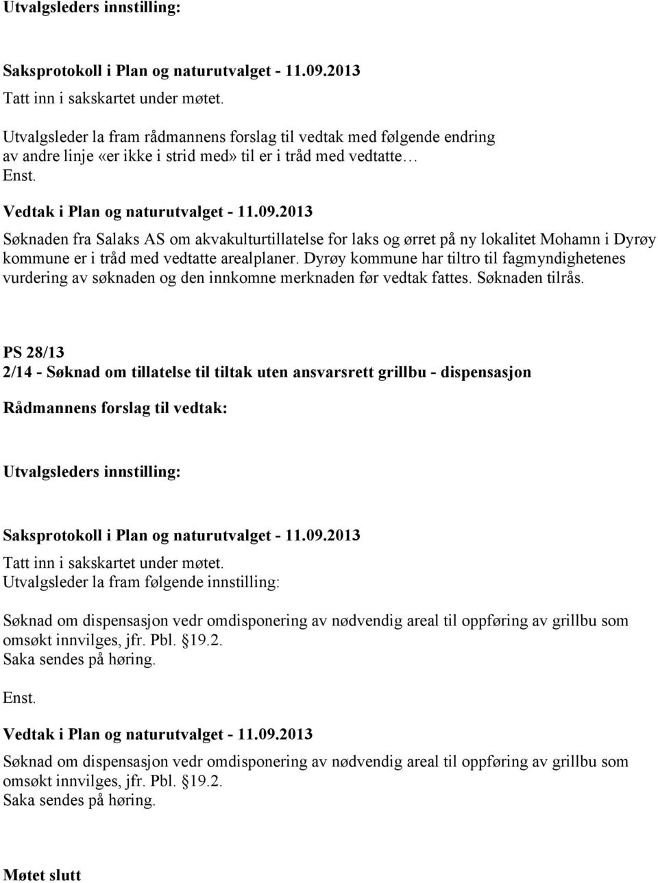 Dyrøy kommune har tiltro til fagmyndighetenes vurdering av søknaden og den innkomne merknaden før vedtak fattes. Søknaden tilrås.