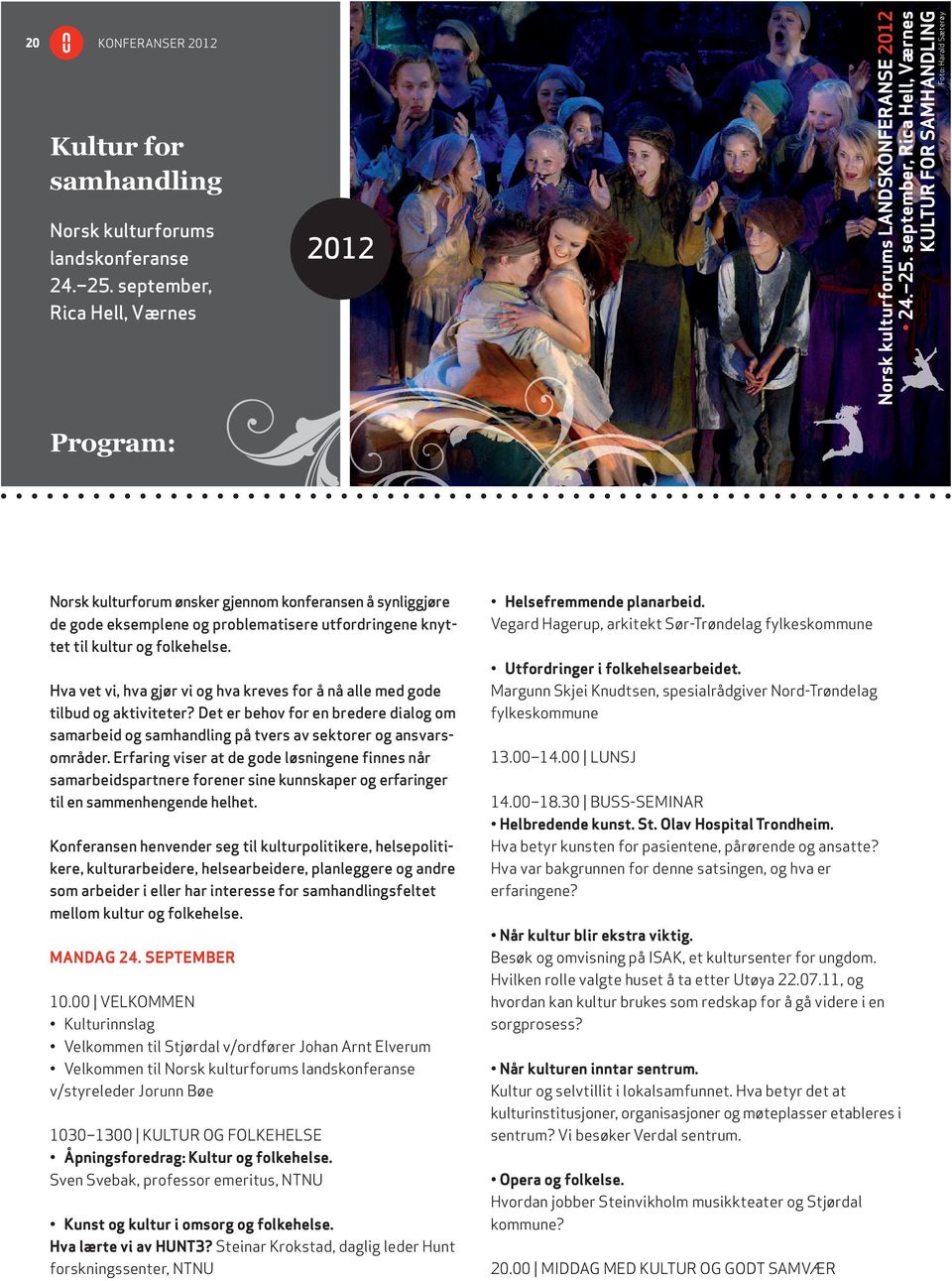 september, rica Hell, værnes 2012 Program: norsk kulturforum ønsker gjennom konferansen å synliggjøre de gode eksemplene og problematisere utfordringene knyttet til kultur og folkehelse.