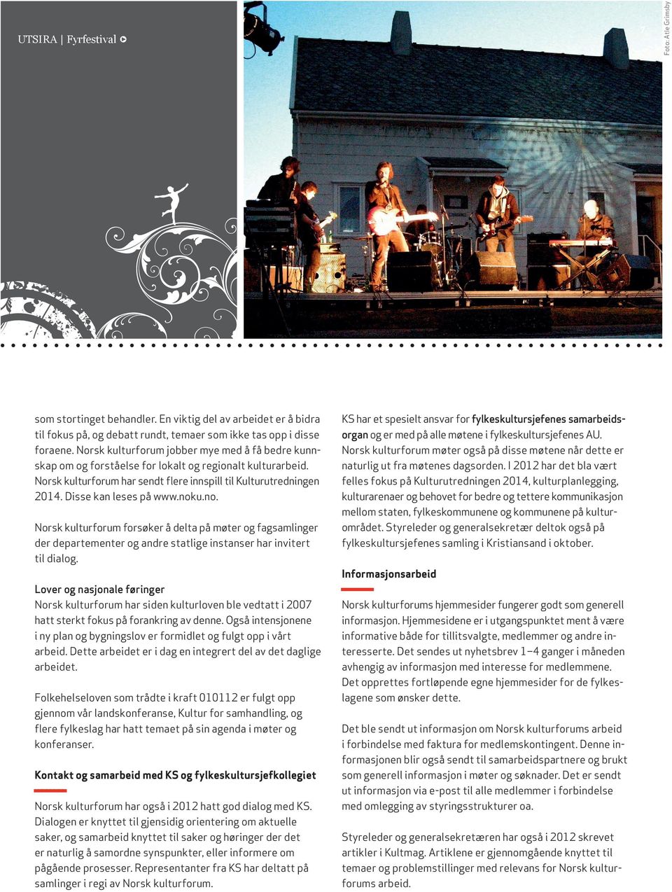 Disse kan leses på www.noku.no. Norsk kulturforum forsøker å delta på møter og fagsamlinger der departementer og andre statlige instanser har invitert til dialog.