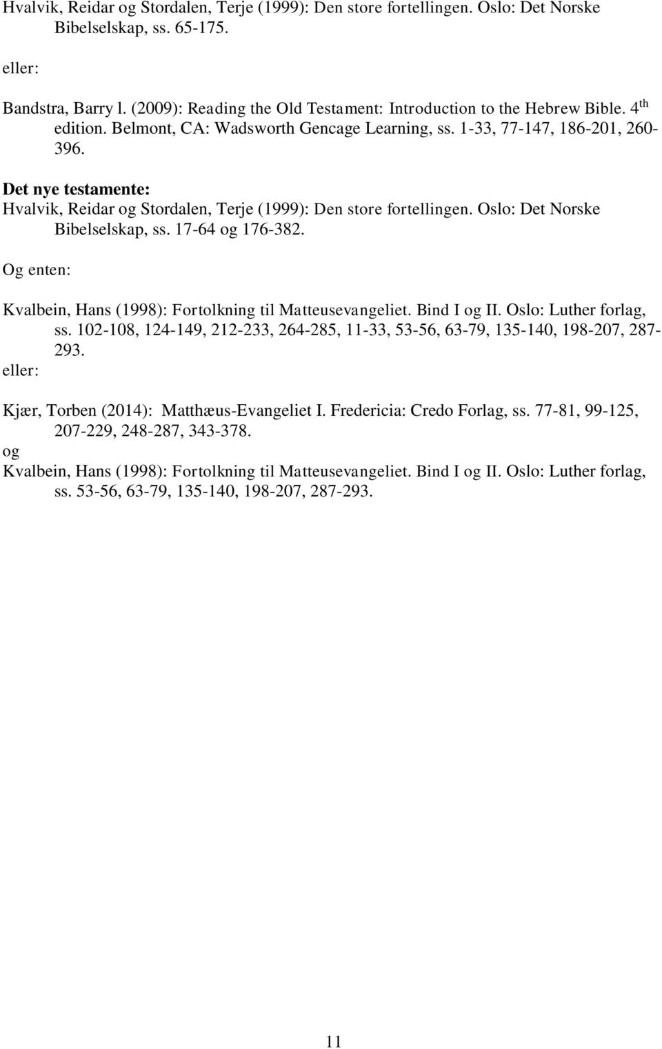 Det nye testamente: Hvalvik, Reidar og Stordalen, Terje (1999): Den store fortellingen. Oslo: Det Norske Bibelselskap, ss. 17-64 og 176-382.