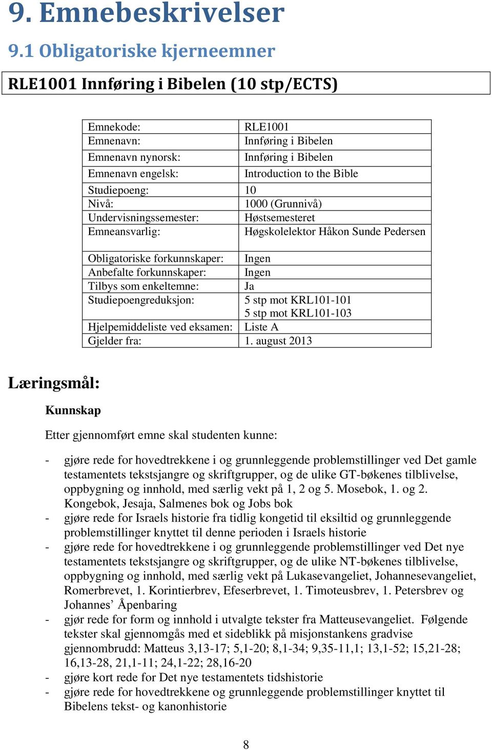 Studiepoeng: 10 Nivå: 1000 (Grunnivå) Undervisningssemester: Høstsemesteret Emneansvarlig: Høgskolelektor Håkon Sunde Pedersen Obligatoriske forkunnskaper: Anbefalte forkunnskaper: Tilbys som